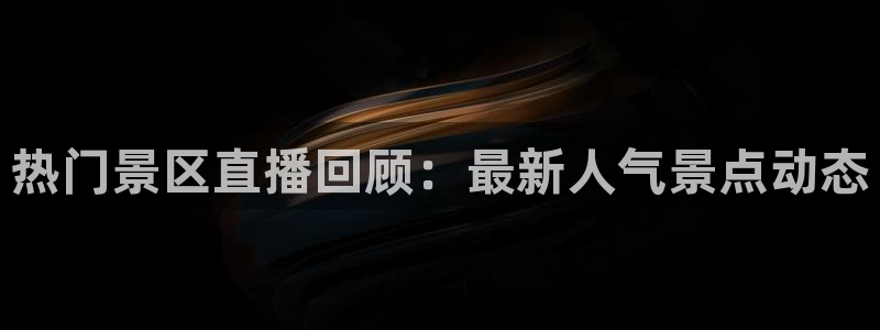 乐球直播tv乐球.comapp：热门景区直播回顾：最新人气景点动态