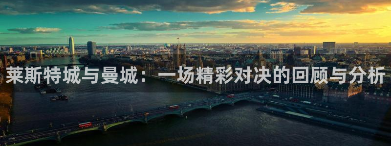 乐球直播团团：莱斯特城与曼城：一场精彩对决的回顾与分析