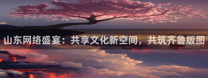 乐球直播雨燕免费高清观看：山东网络盛宴：共享文化新空间，共筑齐鲁版图